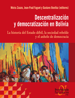 Descentralización y democratización en Bolivia: La historia del Estado débil, la sociedad
rebelde y el anhelo de democracia